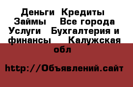 Деньги. Кредиты. Займы. - Все города Услуги » Бухгалтерия и финансы   . Калужская обл.